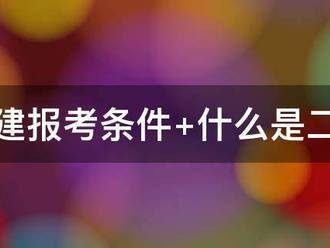 二建報(bào)考條件?什么是二建