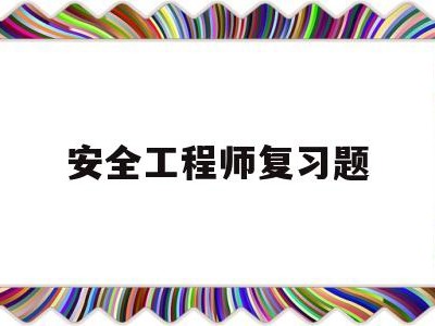 安全工程師復習題,安全工程師試題題庫