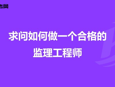 報(bào)考專(zhuān)業(yè)監(jiān)理工程師條件報(bào)考專(zhuān)業(yè)監(jiān)理工程師需要什么條件