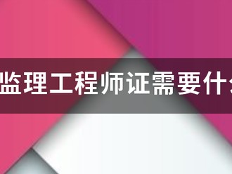 考注冊監理工程師證需要什么條件？