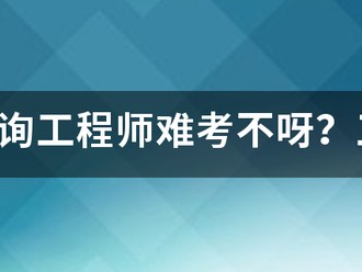 注冊咨詢工程師難考不呀？工作六年了，想考個證來