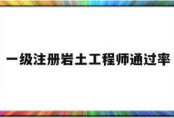 一級(jí)注冊巖土工程師的報(bào)考條件一級(jí)注冊巖土工程師通過率