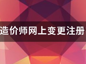 造價師網(wǎng)上變更注冊