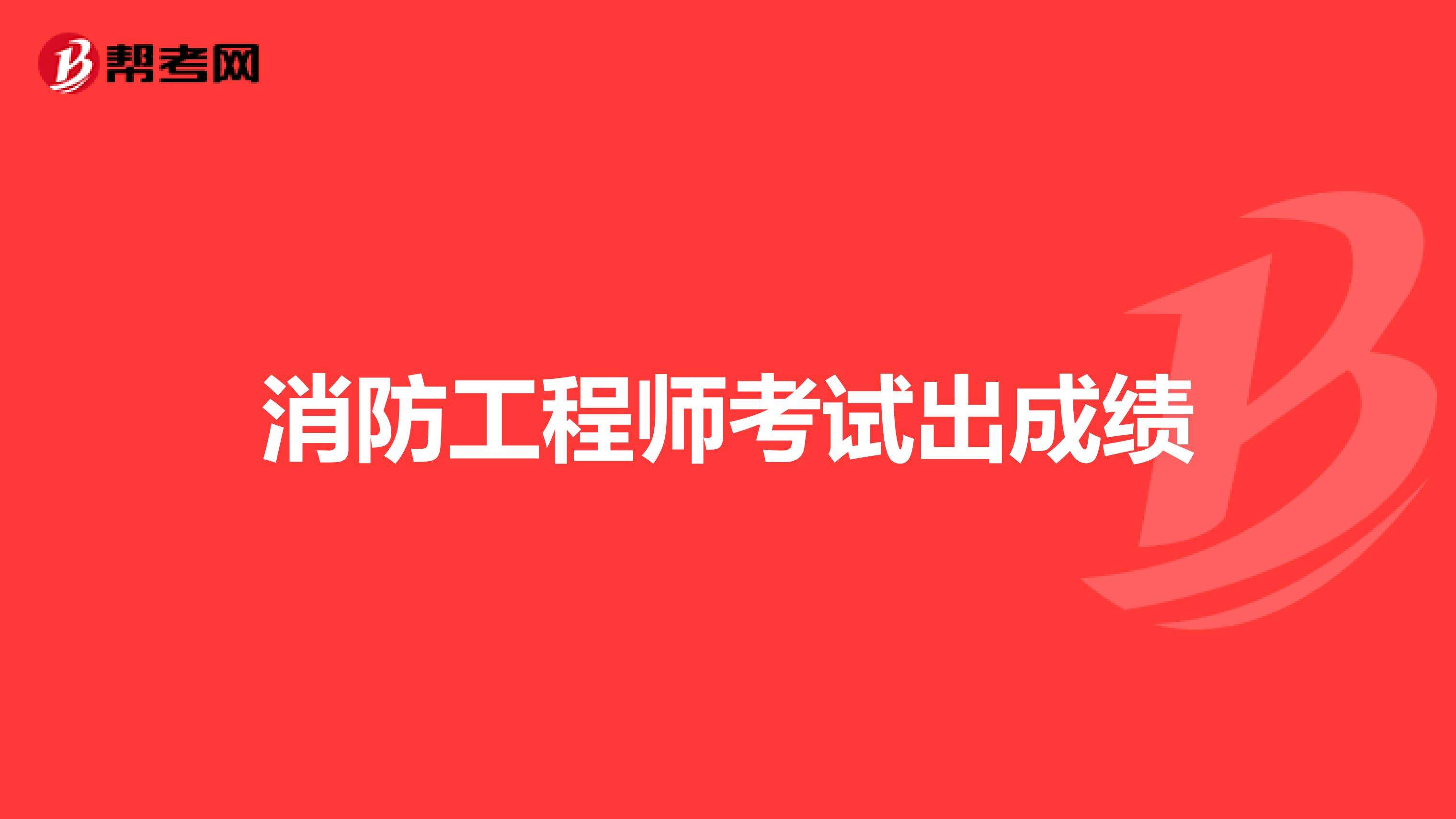 湖北一級(jí)消防工程師成績(jī)查詢的簡(jiǎn)單介紹  第2張